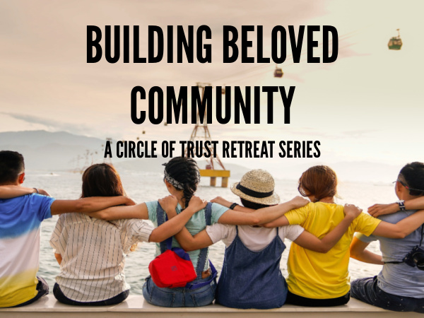 Building Beloved Community: A Circle of Trust Retreat